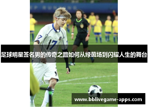 足球明星签名男的传奇之路如何从绿茵场到闪耀人生的舞台