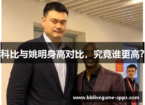 科比与姚明身高对比，究竟谁更高？