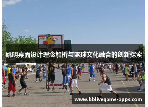 姚明桌面设计理念解析与篮球文化融合的创新探索