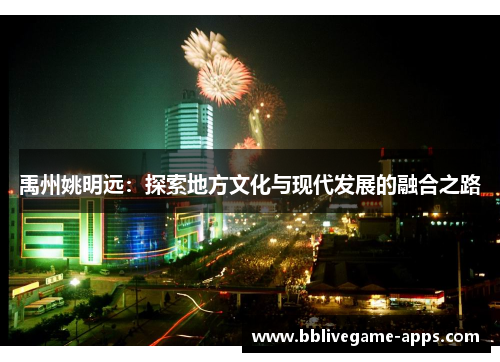 禹州姚明远：探索地方文化与现代发展的融合之路