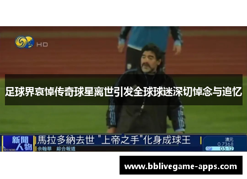 足球界哀悼传奇球星离世引发全球球迷深切悼念与追忆