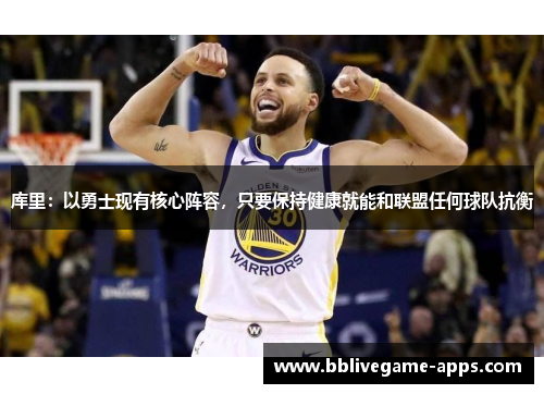 库里：以勇士现有核心阵容，只要保持健康就能和联盟任何球队抗衡