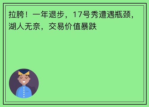 拉胯！一年退步，17号秀遭遇瓶颈，湖人无奈，交易价值暴跌