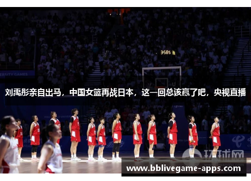 刘禹彤亲自出马，中国女篮再战日本，这一回总该赢了吧，央视直播