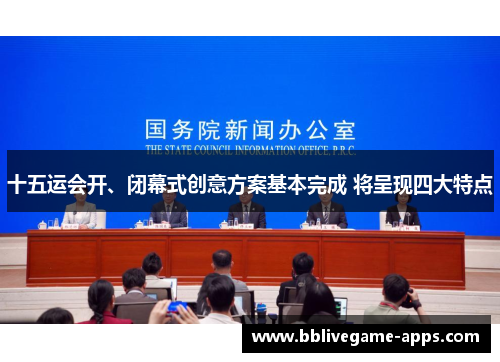 十五运会开、闭幕式创意方案基本完成 将呈现四大特点